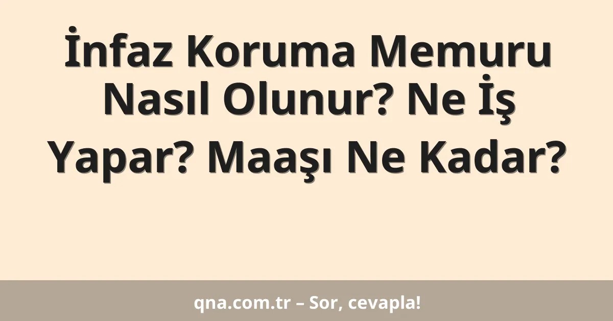 İnfaz Koruma Memuru Nasıl Olunur? Ne İş Yapar? Maaşı Ne Kadar?