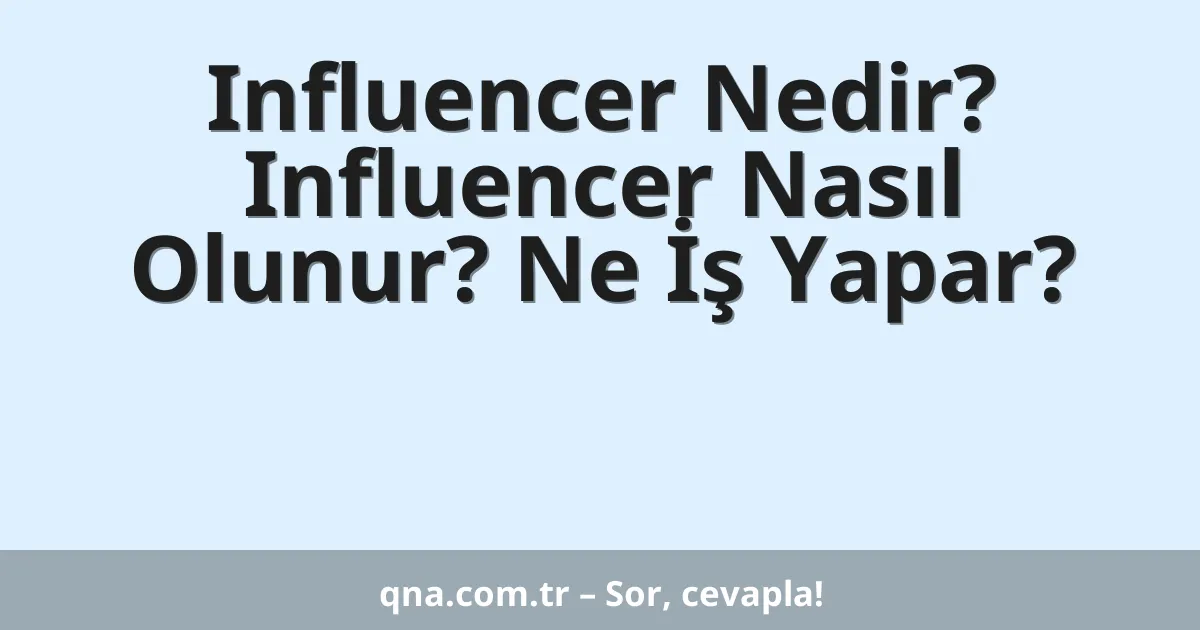 Influencer Nedir? Influencer Nasıl Olunur? Ne İş Yapar?