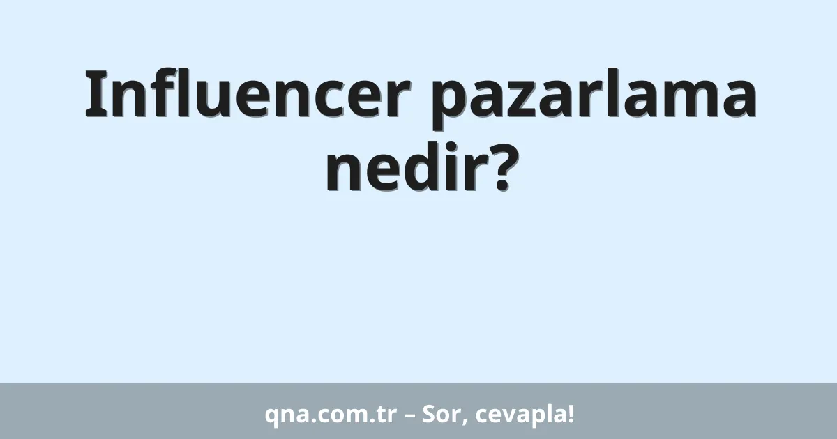 Influencer pazarlama nedir?