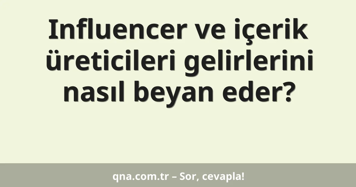 Influencer ve içerik üreticileri gelirlerini nasıl beyan eder?