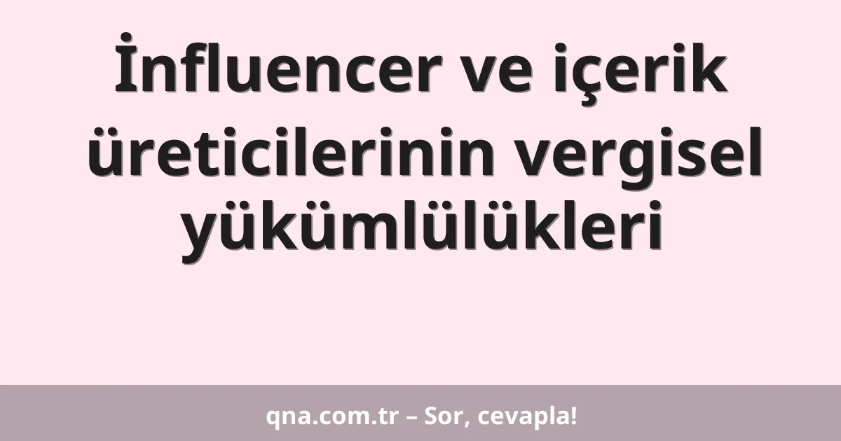 İnfluencer ve içerik üreticilerinin vergisel yükümlülükleri