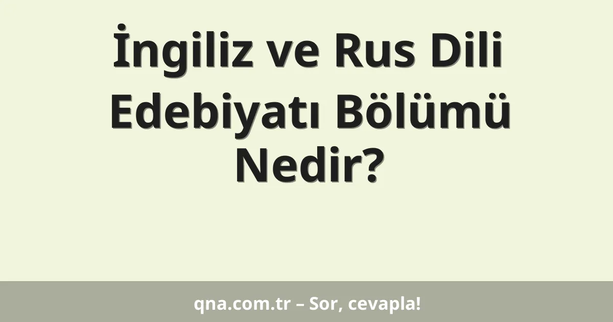 İngiliz ve Rus Dili Edebiyatı Bölümü Nedir?