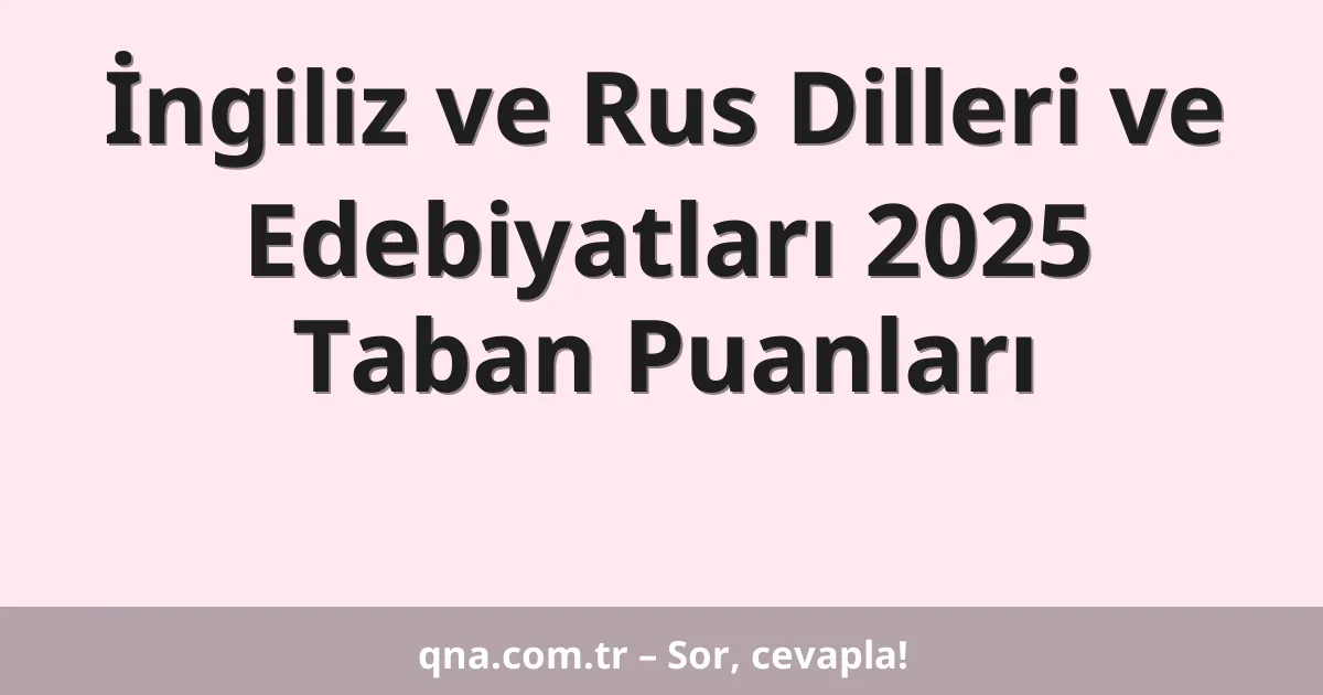 İngiliz ve Rus Dilleri ve Edebiyatları 2025 Taban Puanları
