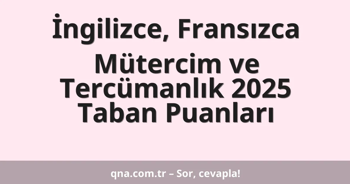 İngilizce, Fransızca Mütercim ve Tercümanlık 2025 Taban Puanları