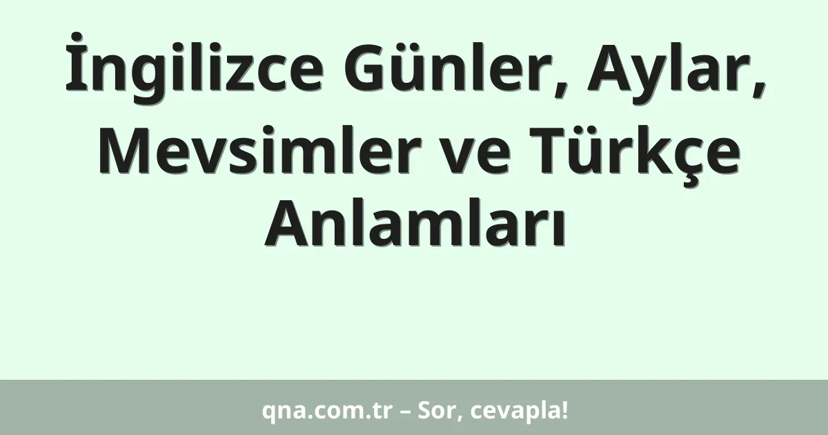 İngilizce Günler, Aylar, Mevsimler ve Türkçe Anlamları