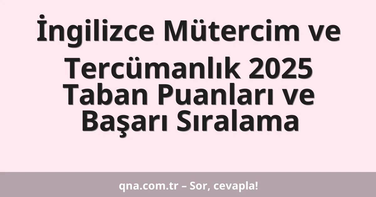 İngilizce Mütercim ve Tercümanlık 2025 Taban Puanları ve Başarı Sıralama
