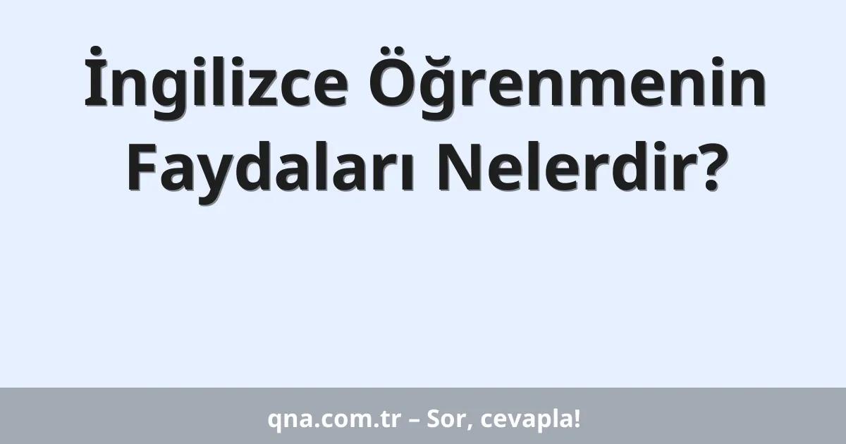 İngilizce Öğrenmenin Faydaları Nelerdir?