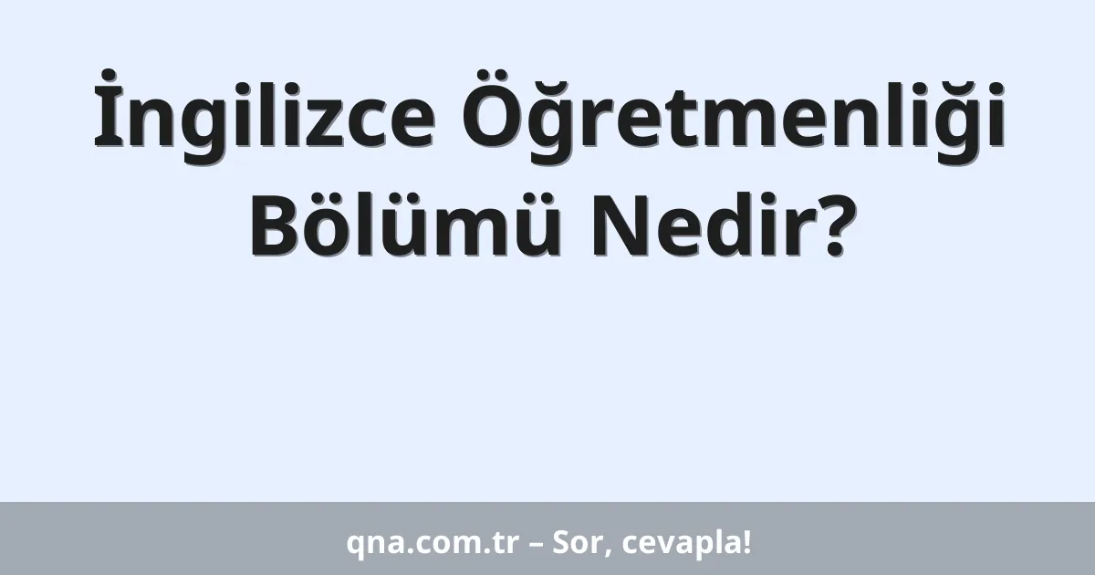 İngilizce Öğretmenliği Bölümü Nedir?