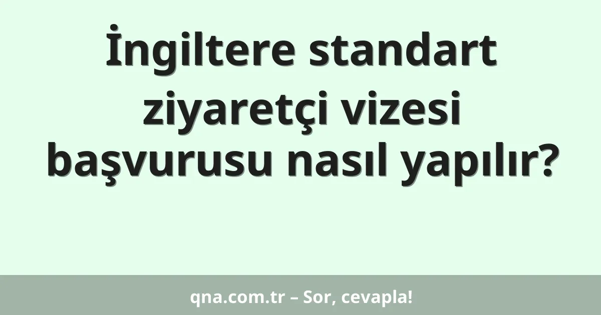 İngiltere standart ziyaretçi vizesi başvurusu nasıl yapılır?