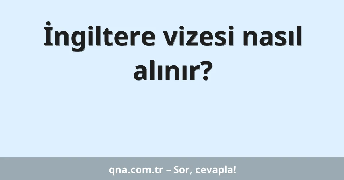 İngiltere vizesi nasıl alınır?