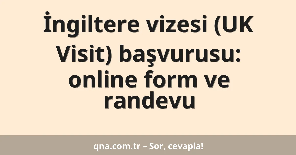 İngiltere vizesi (UK Visit) başvurusu: online form ve randevu