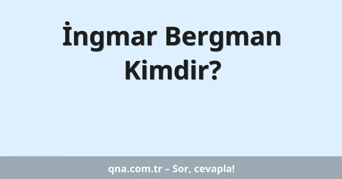 İngmar Bergman Kimdir?