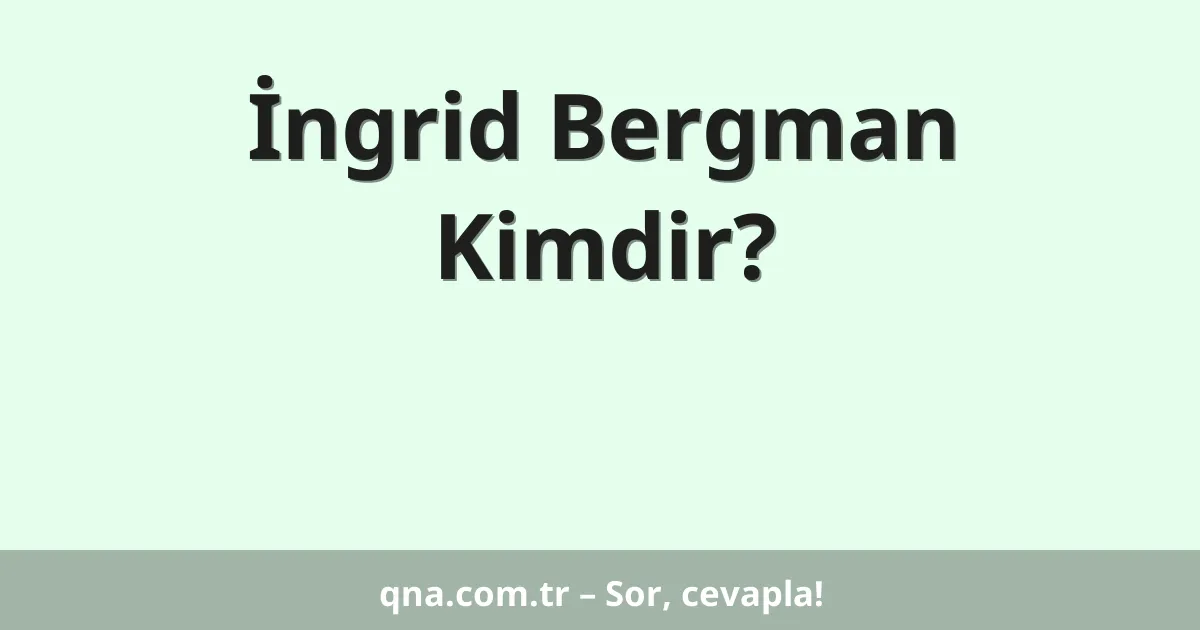 İngrid Bergman Kimdir?