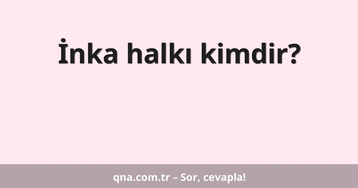 İnka halkı kimdir?