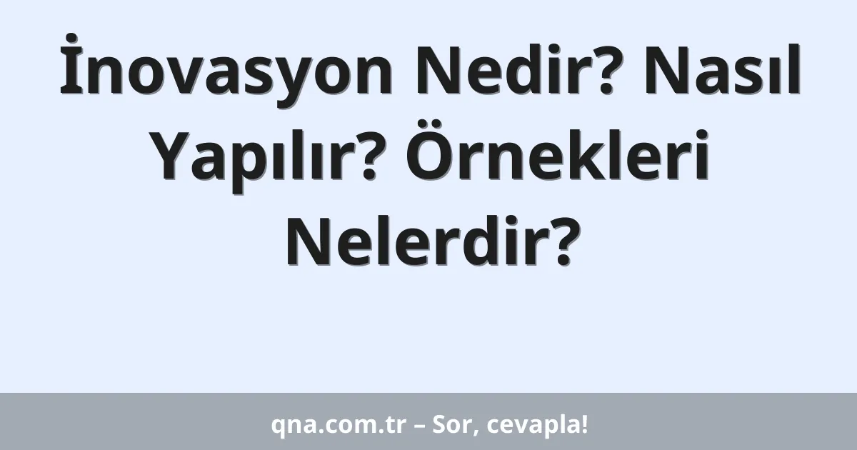 İnovasyon Nedir? Nasıl Yapılır? Örnekleri Nelerdir?