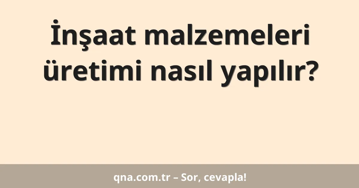 İnşaat malzemeleri üretimi nasıl yapılır?
