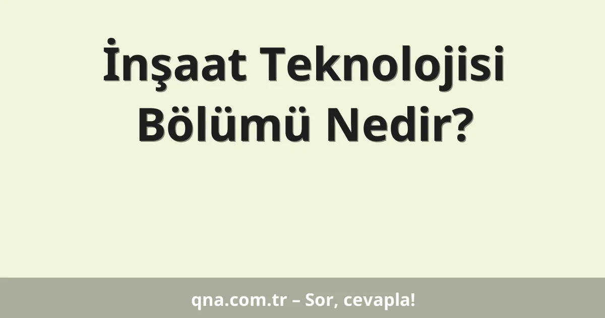İnşaat Teknolojisi Bölümü Nedir?