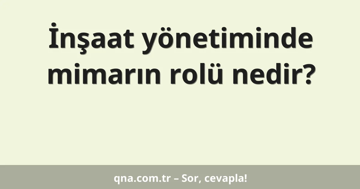 İnşaat yönetiminde mimarın rolü nedir?