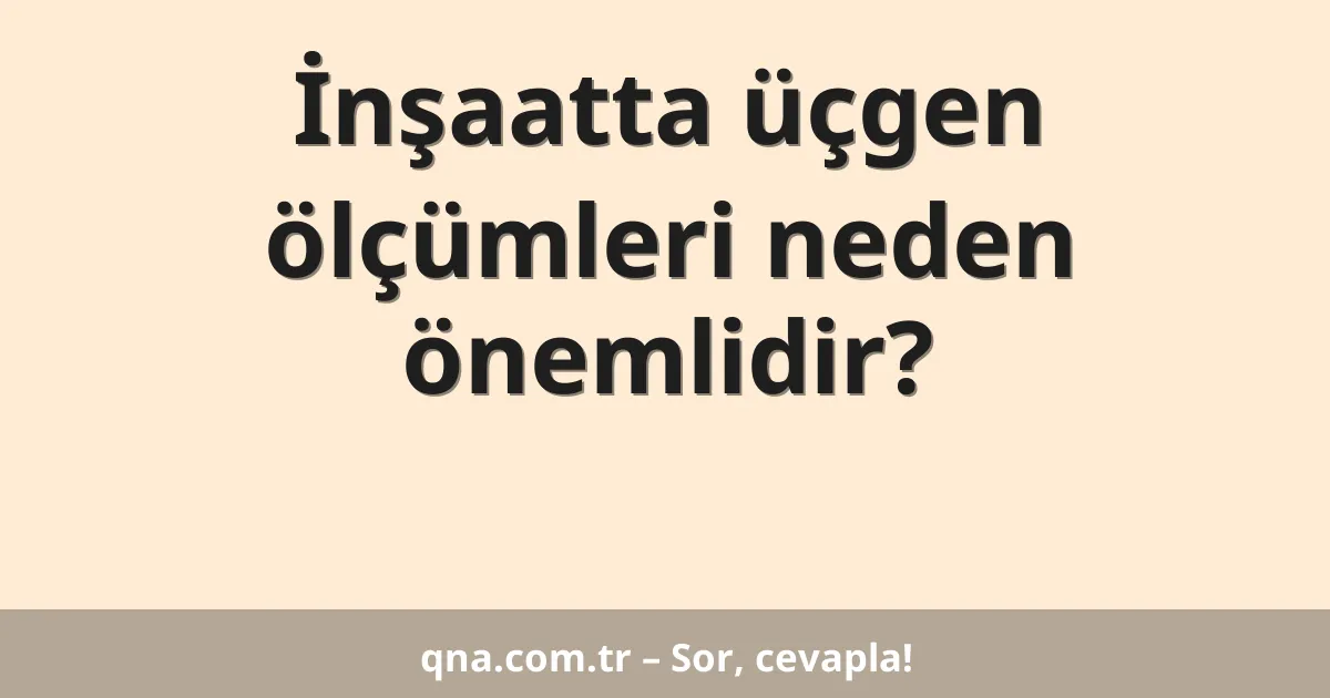 İnşaatta üçgen ölçümleri neden önemlidir?