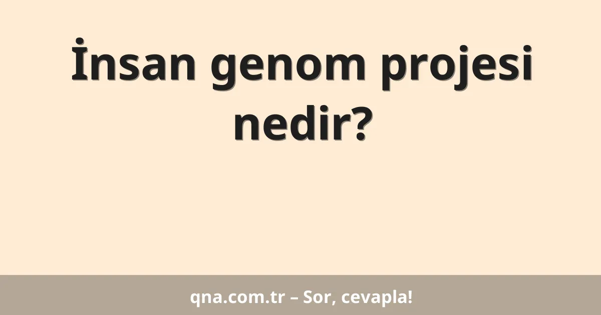 İnsan genom projesi nedir?