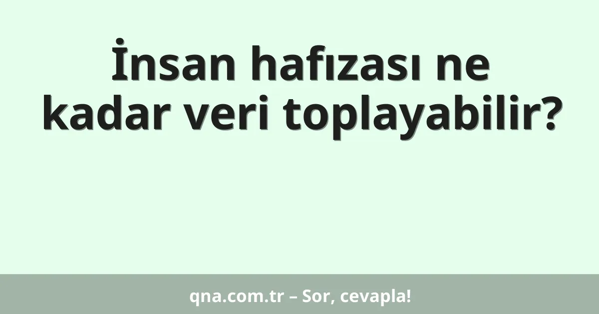 İnsan hafızası ne kadar veri toplayabilir?