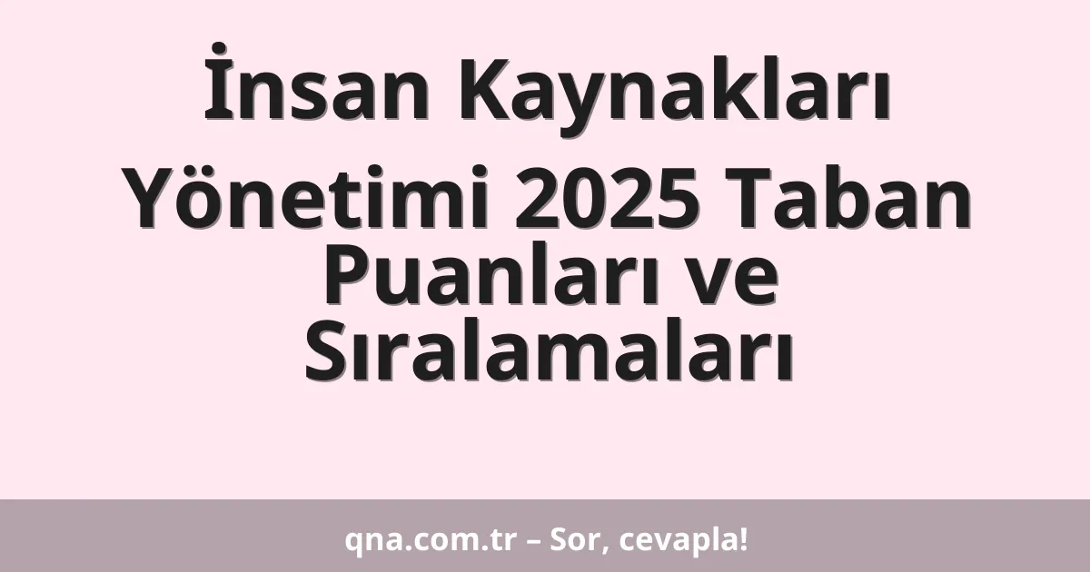 İnsan Kaynakları Yönetimi 2025 Taban Puanları ve Sıralamaları