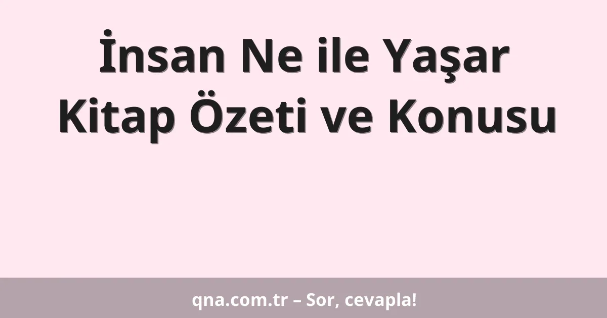İnsan Ne ile Yaşar Kitap Özeti ve Konusu
