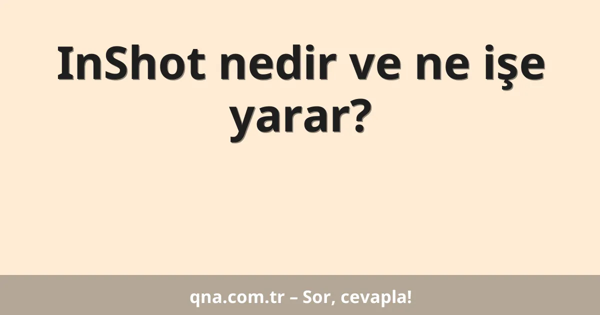 InShot nedir ve ne işe yarar?