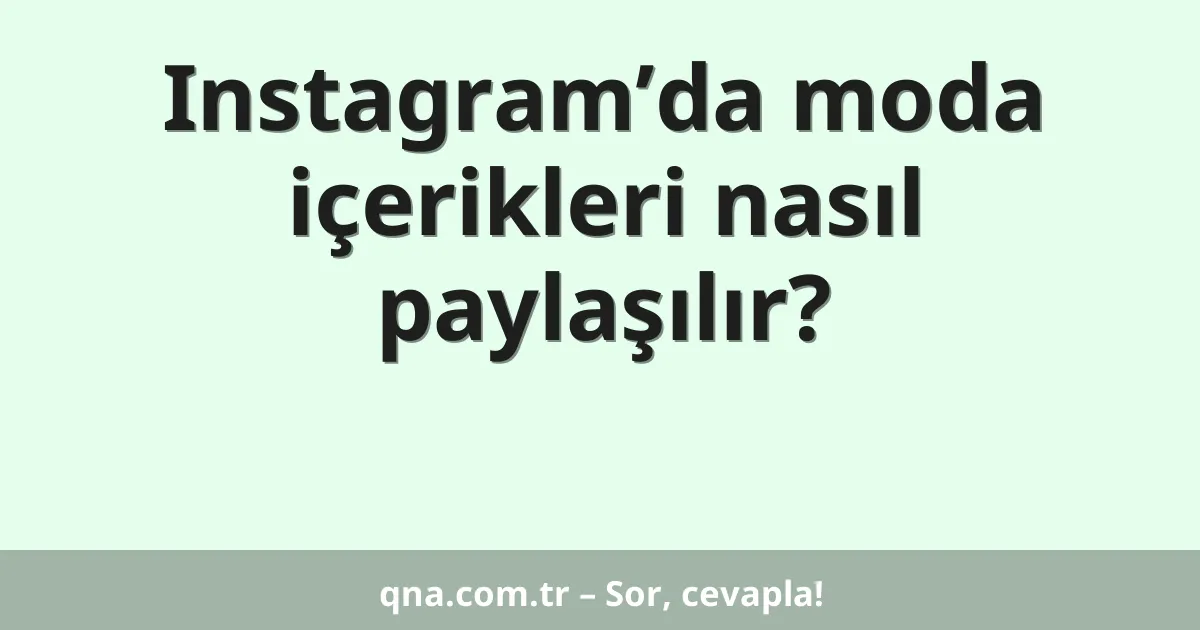Instagram’da moda içerikleri nasıl paylaşılır?