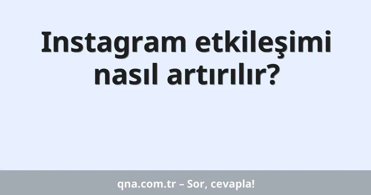 Instagram etkileşimi nasıl artırılır?