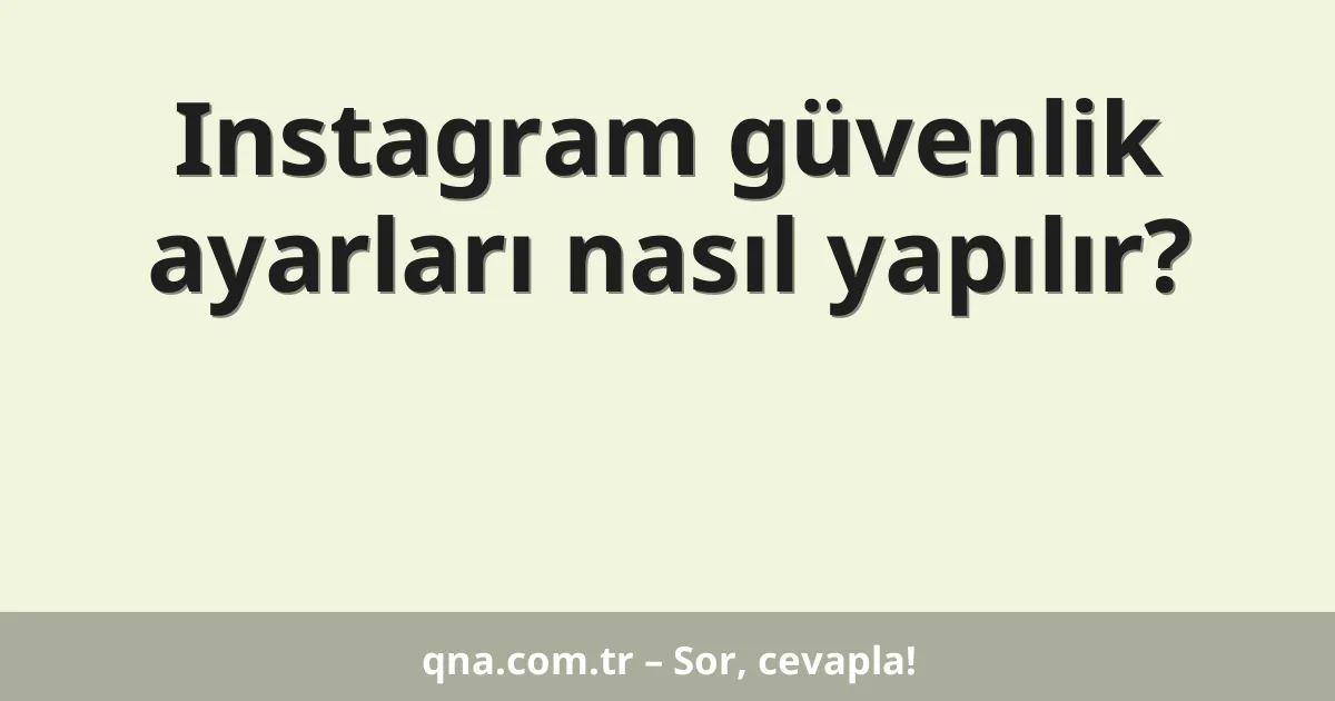 Instagram güvenlik ayarları nasıl yapılır?