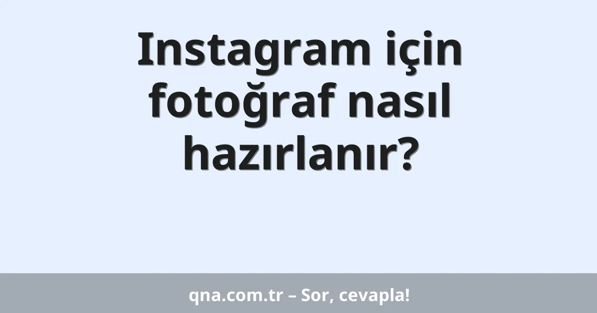 Instagram için fotoğraf nasıl hazırlanır?