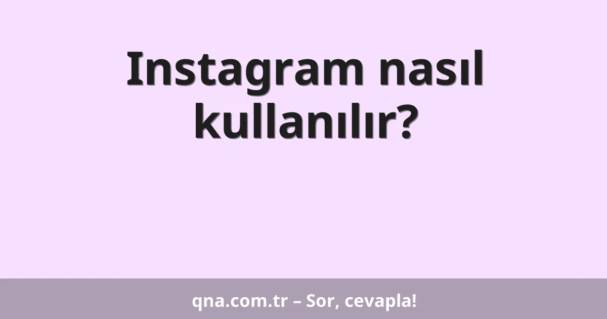 Instagram nasıl kullanılır?