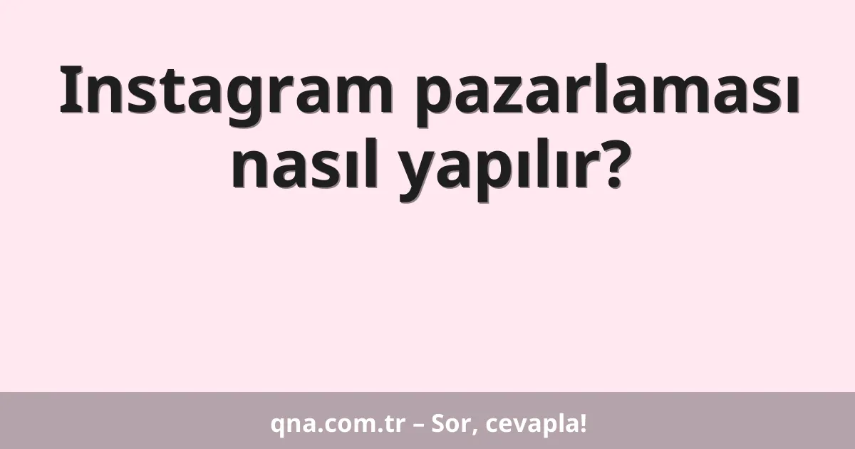 Instagram pazarlaması nasıl yapılır?