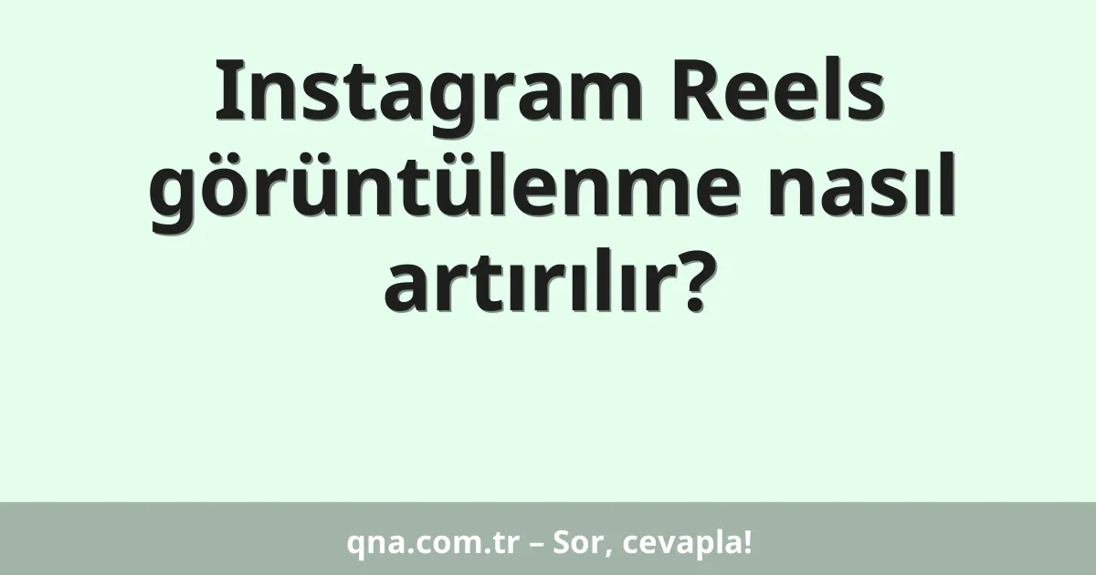Instagram Reels görüntülenme nasıl artırılır?