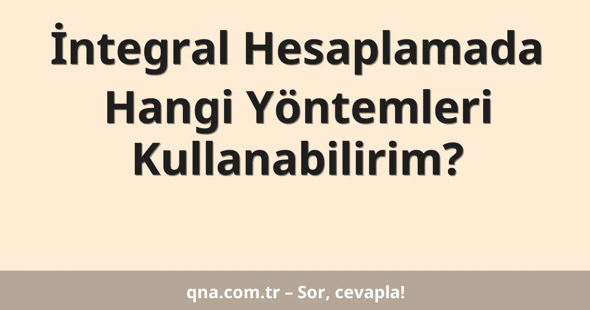 İntegral Hesaplamada Hangi Yöntemleri Kullanabilirim?