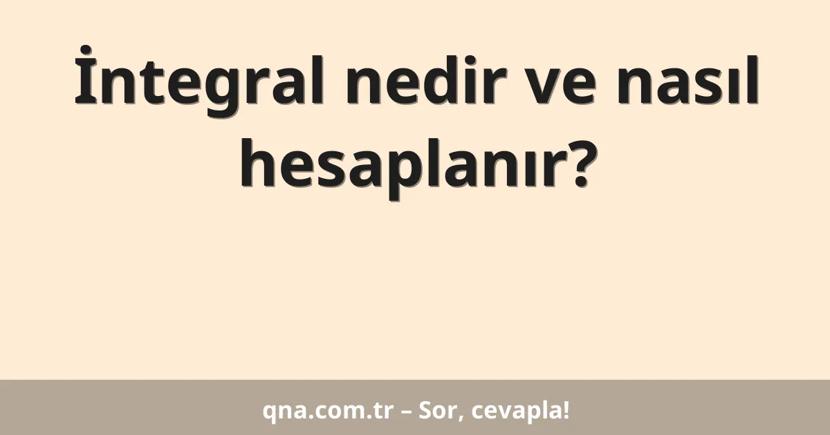 İntegral nedir ve nasıl hesaplanır?
