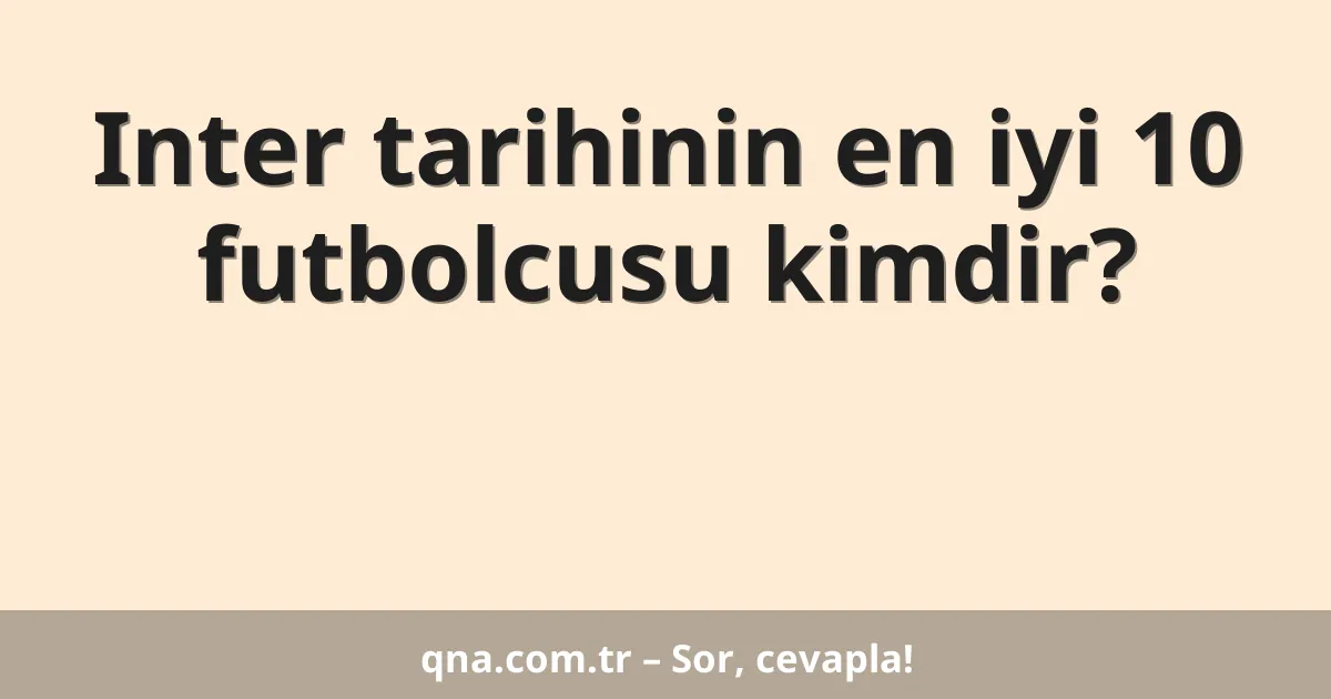 Inter tarihinin en iyi 10 futbolcusu kimdir?