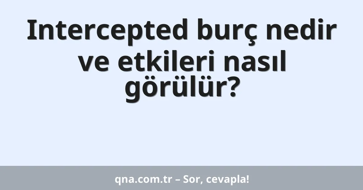 Intercepted burç nedir ve etkileri nasıl görülür?