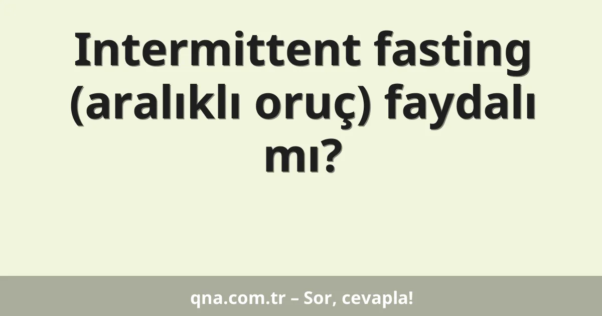Intermittent fasting (aralıklı oruç) faydalı mı?