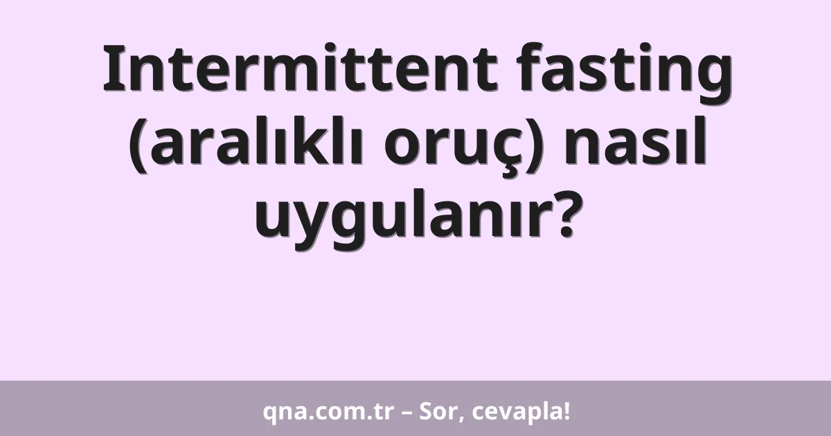 Intermittent fasting (aralıklı oruç) nasıl uygulanır?