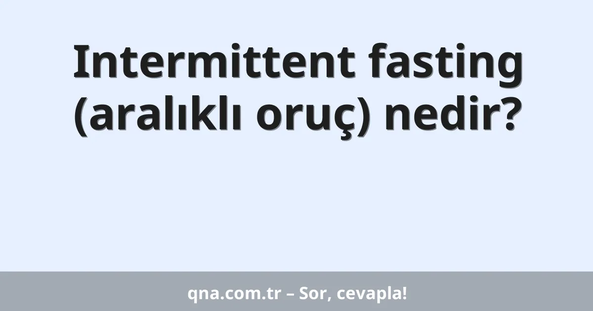 Intermittent fasting (aralıklı oruç) nedir?