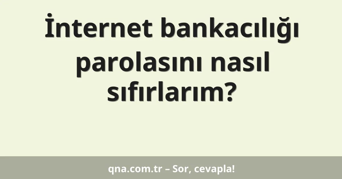 İnternet bankacılığı parolasını nasıl sıfırlarım?