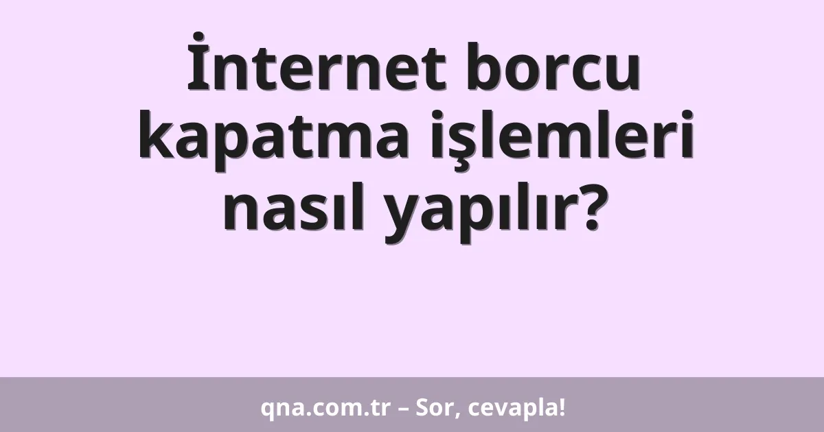 İnternet borcu kapatma işlemleri nasıl yapılır?