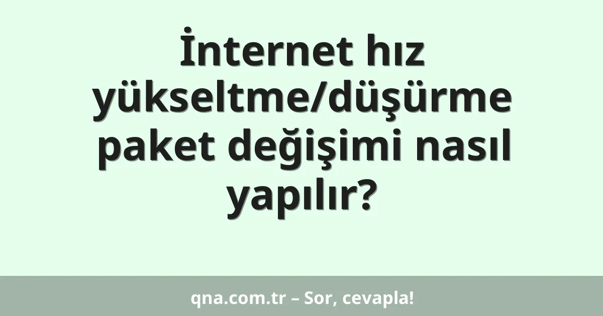 İnternet hız yükseltme/düşürme paket değişimi nasıl yapılır?