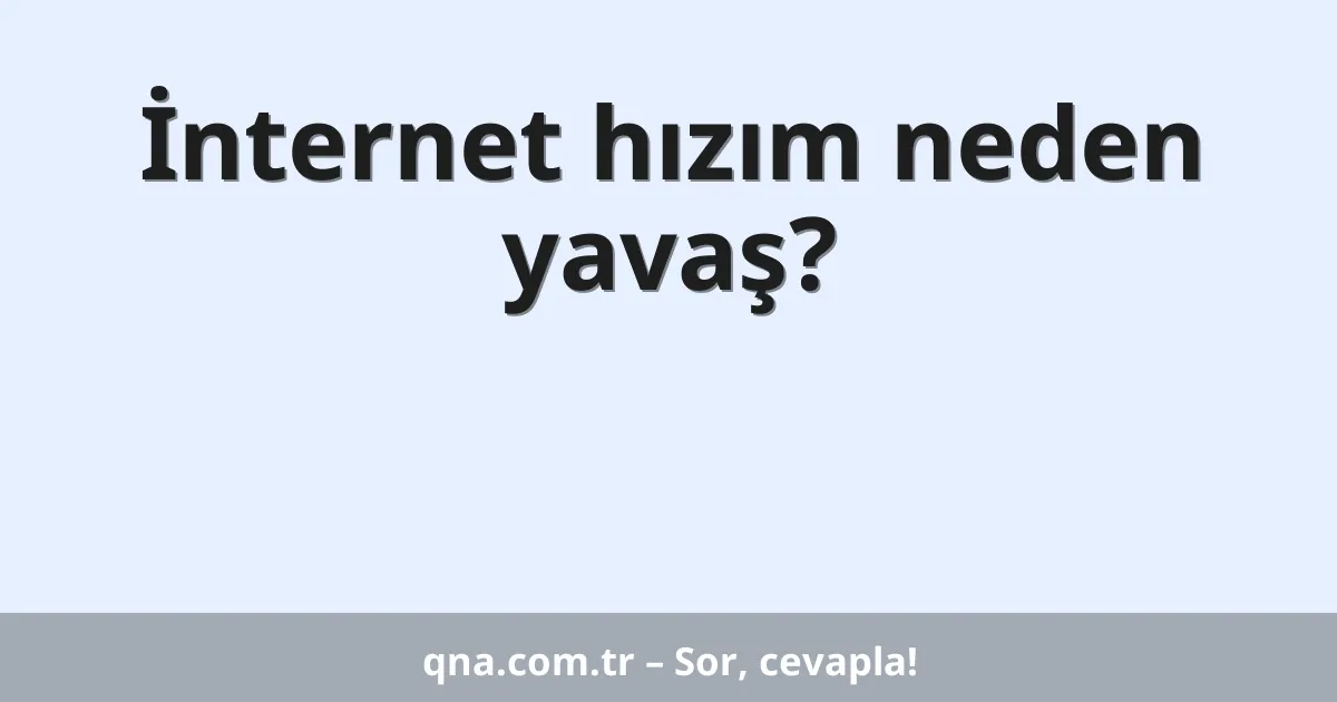 İnternet hızım neden yavaş?