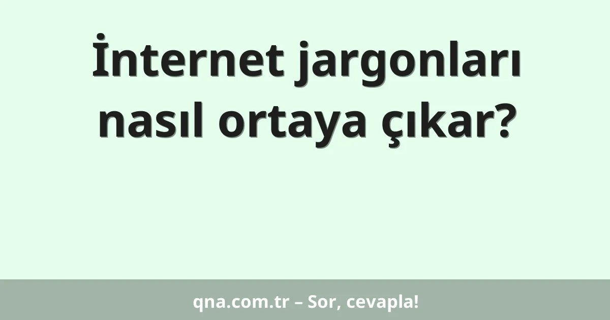 İnternet jargonları nasıl ortaya çıkar?