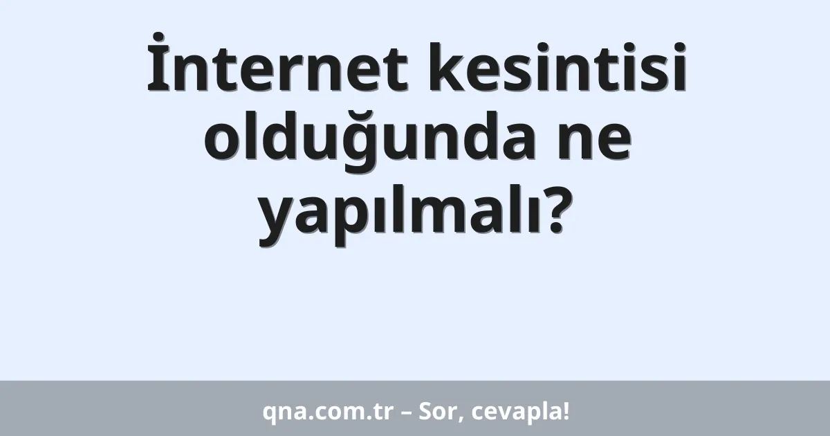İnternet kesintisi olduğunda ne yapılmalı?
