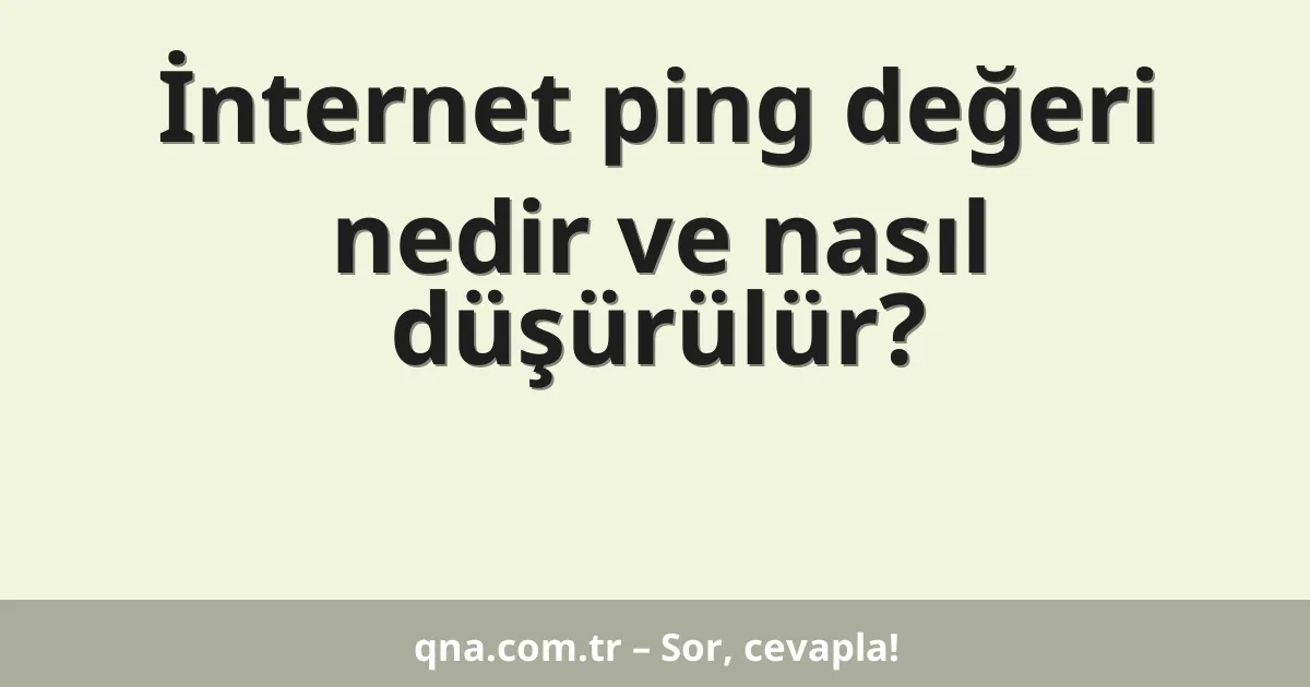 İnternet ping değeri nedir ve nasıl düşürülür?