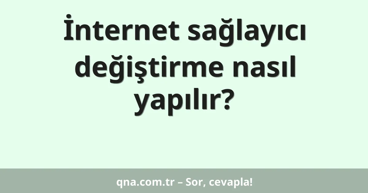 İnternet sağlayıcı değiştirme nasıl yapılır?